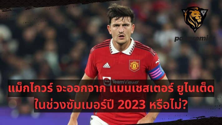 Will Harry Maguire leave Manchester United in the summer of 2023?