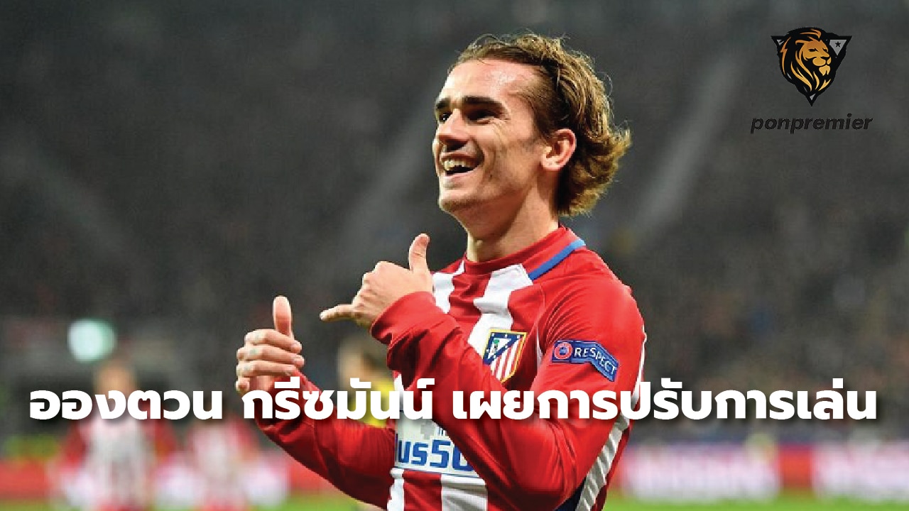 Antoine Griezmann reveals adjustments to his game